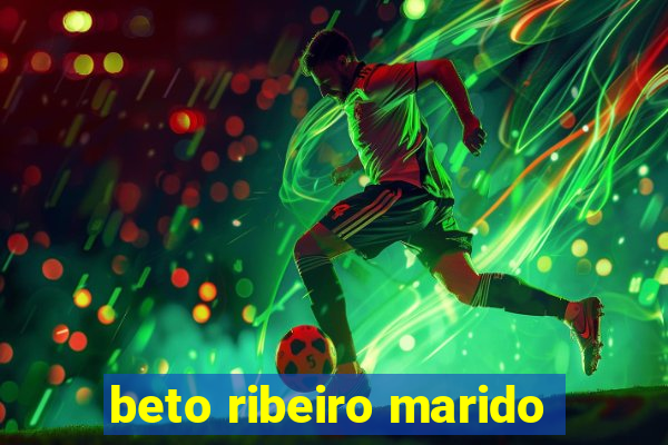 beto ribeiro marido